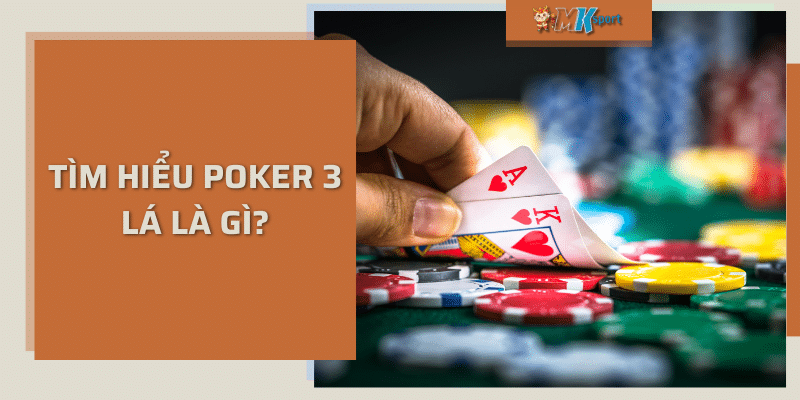 Tìm hiểu poker 3 lá là gì?