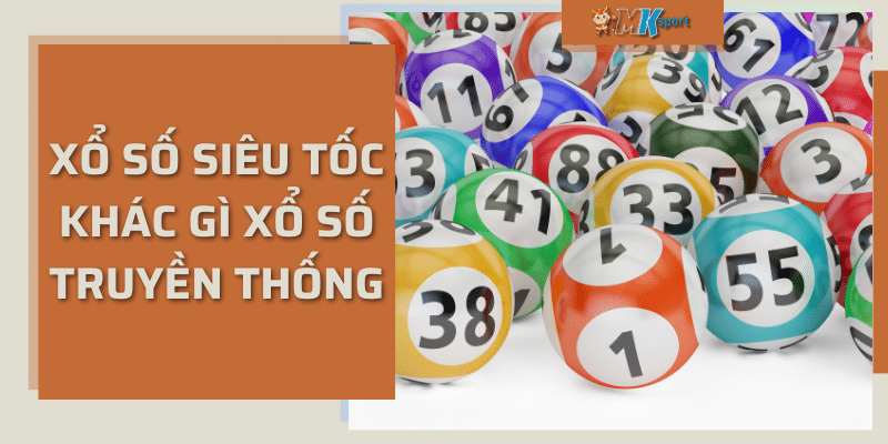 Xổ số siêu tốc khác gì xổ số truyền thống